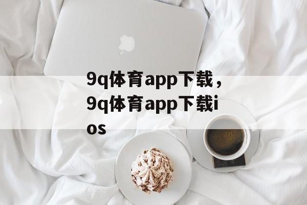 9q体育app下载，9q体育app下载ios