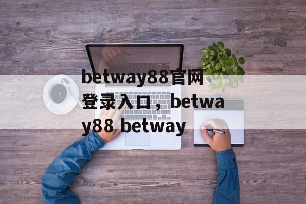 betway88官网登录入口，betway88 betway