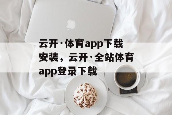 云开·体育app下载安装，云开·全站体育app登录下载