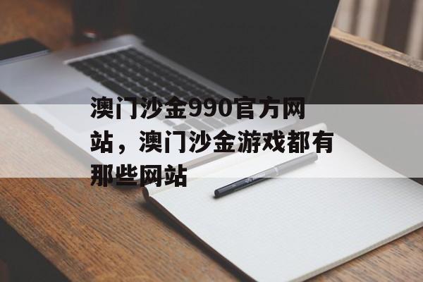 澳门沙金990官方网站，澳门沙金游戏都有那些网站